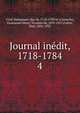 Journal indit, 1718-1784. 4, Cro?, Emmanuel, duc de, 1718-1783 or 4,Grouchy, Emmanuel Henri, Vicomte de, 1839-1911,Cottin, Paul, 1856-1932 