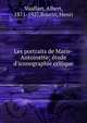 Les portraits de Marie-Antoinette; ?tude d'iconographie critique, Vuaflart, Albert, 1871-1927,Bourin, Henri 