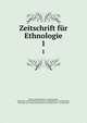 Zeitschrift fr Ethnologie. 1, Berliner Gesellschaft fu?r Anthropologie, Ethnologie und Urgeschichte,Deutsche Gesellschaft fu?r Anthropologie, Ethnologie und Urgeschichte,Deutsche Gesellschaft fu?r Vo?lkerkunde 