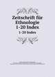 Zeitschrift fr Ethnologie. 1-20 Index, Berliner Gesellschaft f?r Anthropologie, Ethnologie und Urgeschichte,Berliner Gesellschaft f?r Anthropologie, Ethnologie und Urgeschichte. Verhandlungen,Deutsche Gesellschaft f?r V?lkerkunde 