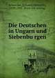 Die Deutschen in Ungarn und Siebenbu?rgen, Schwicker, J[ohann] H[einrich], 1839-1902. [from old catalog] 
