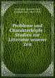 Probleme und Charakterk?pfe : Studien zur Litteratur unserer Zeit, Grotthuss, Jeannot Emil, Freiherr von, 1865-1920 