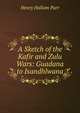 A Sketch of the Kafir and Zulu Wars: Guadana to Isandhlwana, Henry Hallam Parr 