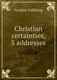 Christian certainties, 5 addresses, Gordon Calthrop 