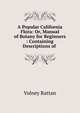 A Popular California Flora: Or, Manual of Botany for Beginners : Containing Descriptions of ., Volney Rattan 