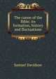 The canon of the Bible: its formation, history and fluctuations, Samuel Davidson 