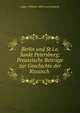 Berlin und St.i.e. Sankt Petersburg: Preussische Beitr?ge zur Geschichte der Russisch ., Julius Wilhelm Albert von Eckardt 