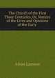 The Church of the First Three Centuries, Or, Notices of the Lives and Opinions of the Early ., Alvan Lamson 