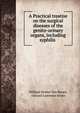 A Practical treatise on the surgical diseases of the genito-urinary organs, including syphilis ., William Holme Van Buren, Edward Lawrence Keyes 