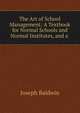 The Art of School Management: A Textbook for Normal Schools and Normal Institutes, and a ., Joseph Baldwin 