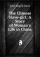 The Chinese Slave-girl: A Story of Woman's Life in China, John Angell Davis 