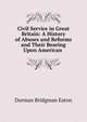 Civil Service in Great Britain: A History of Abuses and Reforms and Their Bearing Upon American ., Dorman Bridgman Eaton 