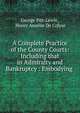 A Complete Practice of the County Courts: Including that in Admiralty and Bankruptcy : Embodying ., George Pitt-Lewis , Henry Anselm De Colyar 