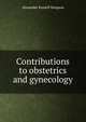 Contributions to obstetrics and gynecology, Alexander Russell Simpson 