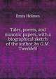 Tales, poems, and masonic papers, with a biographical sketch of the author, by G.M. Tweddell, Emra Holmes 