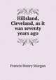 Hillsland, Cleveland, as it was seventy years ago, Francis Henry Morgan 