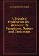 A Practical treatise on sea-sickness: Its Symptoms, Nature and Treatment, George Miller Beard 