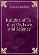 Knights of To-day; Or, Love and Science, Charles Barnard 