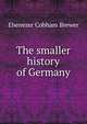 The smaller history of Germany, Brewer, Ebenezer Cobham, 1810-1897 