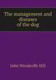 The management and diseases of the dog, John Woodroffe Hill 