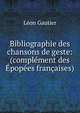 Bibliographie des chansons de geste: (compl?ment des ?pop?es fran?aises), Leon Gautier 