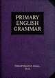 PRIMARY ENGLISH GRAMMAR, THEOPHILUS D. HALL , M.A. 