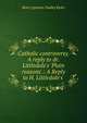 Catholic controversy. A reply to dr. Littledale's 'Plain reasons'.: A Reply to H. Littledale's ., Henry Ignatius Dudley Ryder 