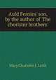 Auld Fernies' son, by the author of 'The chorister brothers'., Mary Charlotte J . Leith 