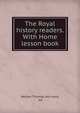 The Royal history readers. With Home lesson book, Nelson Thomas and sons, ltd 