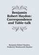 Benjamin Robert Haydon: Correspondence and Table-talk, Benjamin Robert Haydon, Frederick Wordsworth Haydon 