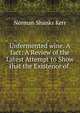 Unfermented wine. A fact: A Review of the Latest Attempt to Show that the Existence of ., Norman Shanks Kerr 