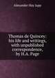 Thomas de Quincey: his life and writings, with unpublished correspondence, by H.A. Page, Alexander Hay Japp 