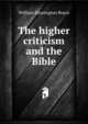 The higher criticism and the Bible, William Binnington Boyce 