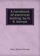 A handbook of electrical testing: by H. R. Kempe., Harry Robert Kempe 