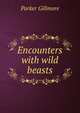 Encounters with wild beasts, Gillmore Parker 