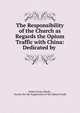 The Responsibility of the Church as Regards the Opium Traffic with China: Dedicated by ., Arthur Evans Moule , Society for the Suppression of the Opium Trade 