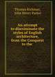 An attempt to discriminate the styles of English architecture, from the Conquest to the ., Thomas Rickman, John Henry Parker 