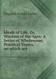 Ideals of Life, Or, Wisdom of the Ages: A Series of Wholesome, Practical Topics, on which are ., Osgood Eaton Fuller 