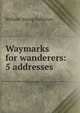 Waymarks for wanderers: 5 addresses, William Young Fullerton 
