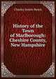 History of the Town of Marlborough: Cheshire County, New Hampshire, Charles Austin Bemis 