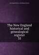 The New England historical and genealogical register. 35, New England historic genealogical society 