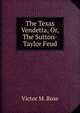 The Texas Vendetta, Or, The Sutton-Taylor Feud, Victor M. Rose 