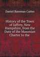 History of the Town of Jaffrey, New Hampshire, from the Date of the Masonian Charter to the ., Daniel Bateman Cutter 