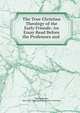 The True Christian Theology of the Early Friends: An Essay Read Before the Professors and ., Thomas Kimber, New York Yearly Meeting (Society of Friends) 