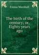 The birth of the century; or, Eighty years ago, Emma Marshall 