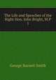 The Life and Speeches of the Right Hon. John Bright, M.P.. 1, George Barnett Smith 