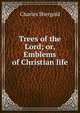 Trees of the Lord; or, Emblems of Christian life, Charles Shergold 