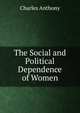 The Social and Political Dependence of Women, Charles Anthony 