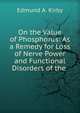 On the Value of Phosphorus: As a Remedy for Loss of Nerve Power and Functional Disorders of the ., Edmund A. Kirby 