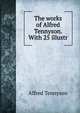The works of Alfred Tennyson. With 25 illustr, Tennyson, Alfred Tennyson, Baron, 1809-1892 